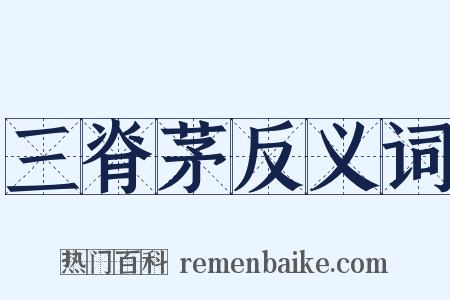 三脊茅反义词是什么意思的图片